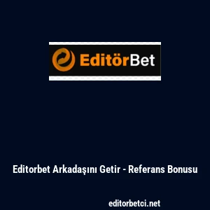 Editorbet Arkadaşını Getir - Referans Bonusu