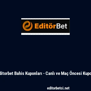 Editorbet Bahis Kuponları - Canlı ve Ma&ccedil; &Ouml;ncesi Kupon