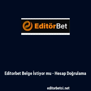 Editorbet Belge İstiyor mu - Hesap Doğrulama