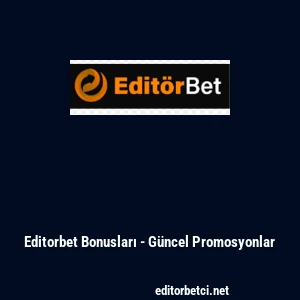 Editorbet Bonusları - G&uuml;ncel Promosyonlar