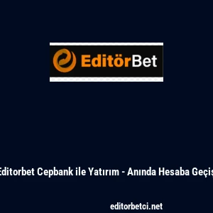 Editorbet Cepbank ile Yatırım - Anında Hesaba Ge&ccedil;iş
