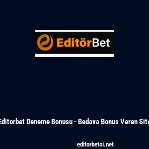 Editorbet Deneme Bonusu - Bedava Bonus Veren Site