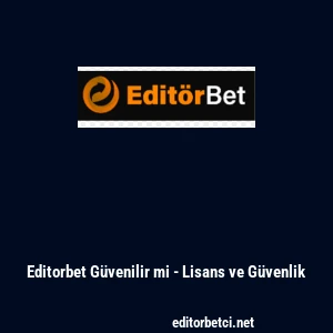 Editorbet G&uuml;venilir mi - Lisans ve G&uuml;venlik