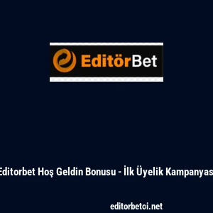 Editorbet Hoş Geldin Bonusu - İlk &Uuml;yelik Kampanyası