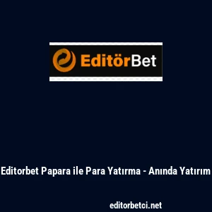 Editorbet Papara ile Para Yatırma - Anında Yatırım
