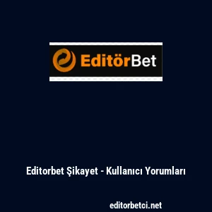 Editorbet Şikayet - Kullanıcı Yorumları