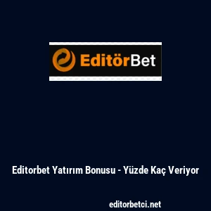 Editorbet Yatırım Bonusu - Y&uuml;zde Ka&ccedil; Veriyor